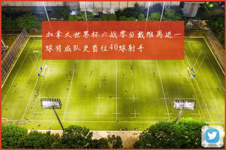 加拿大世界杯六战零分戴维再进一球将成队史首位40球射手